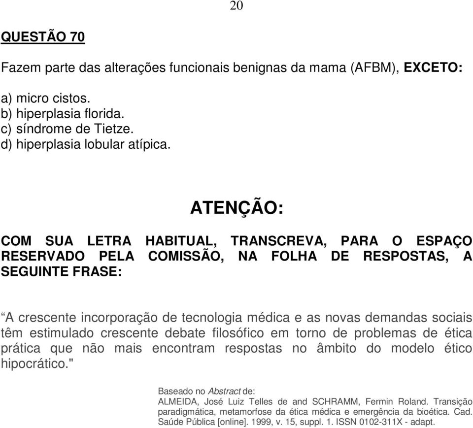 sociais têm estimulado crescente debate filosófico em torno de problemas de ética prática que não mais encontram respostas no âmbito do modelo ético hipocrático.