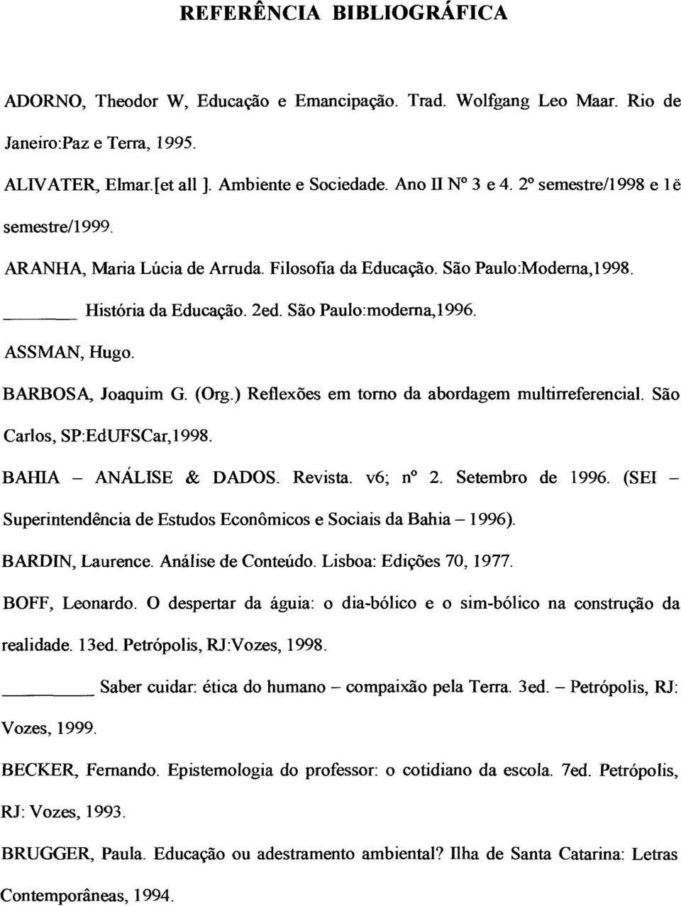 (Org.) Reflexões em torno da abordagem multirreferencial. São Carlos, SP:EdUFSCar,1998. BAHIA - ANÁLISE & DADOS. Revista. v6; n 2. Setembro de 1996.
