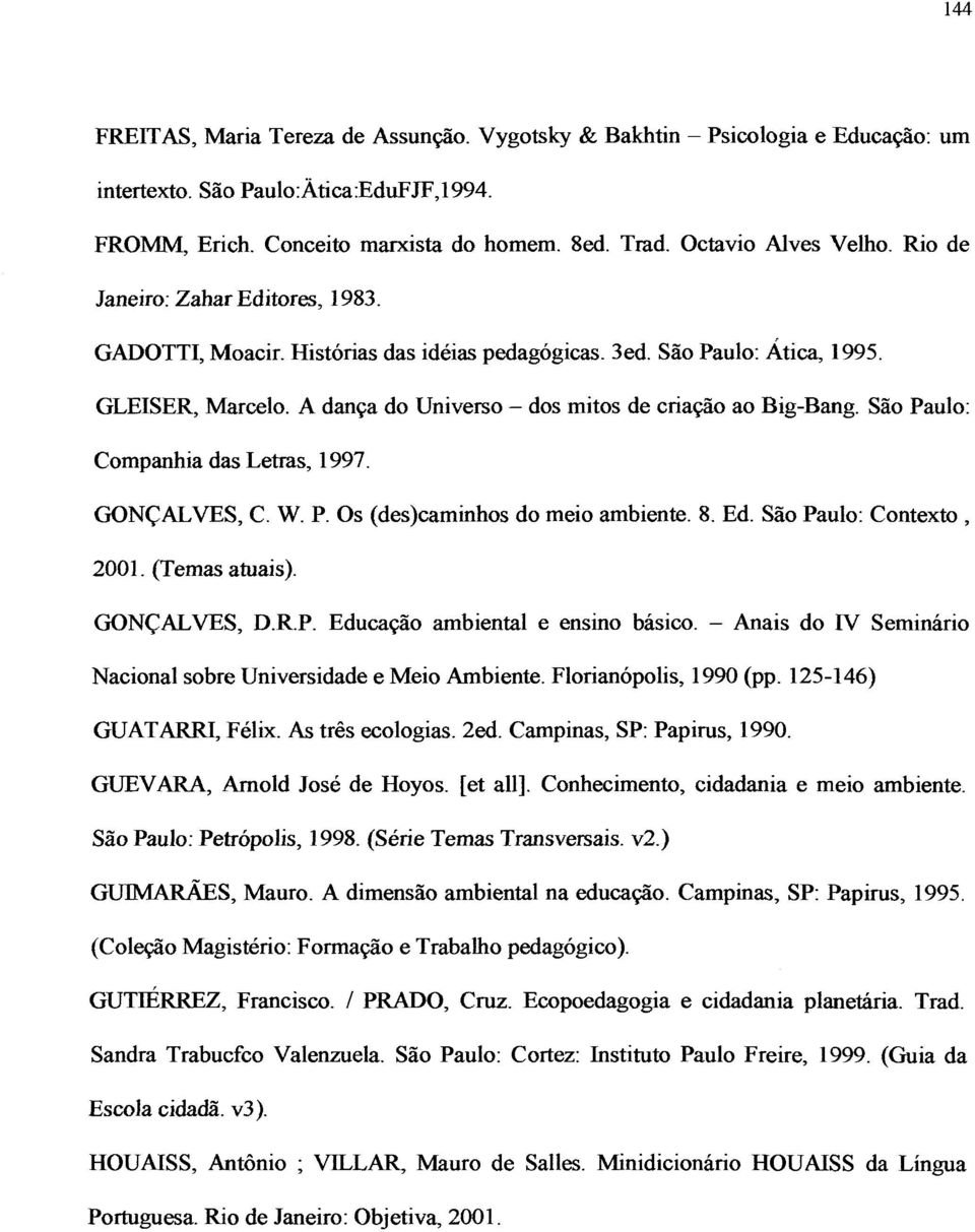 São Paulo: Companhia das Letras, 1997. GONÇALVES, C. W. P. Os (des)caminhos do meio ambiente. 8. Ed. São Paulo: Contexto, 2001. (Temas atuais). GONÇALVES, D.R.P. Educação ambiental e ensino básico.