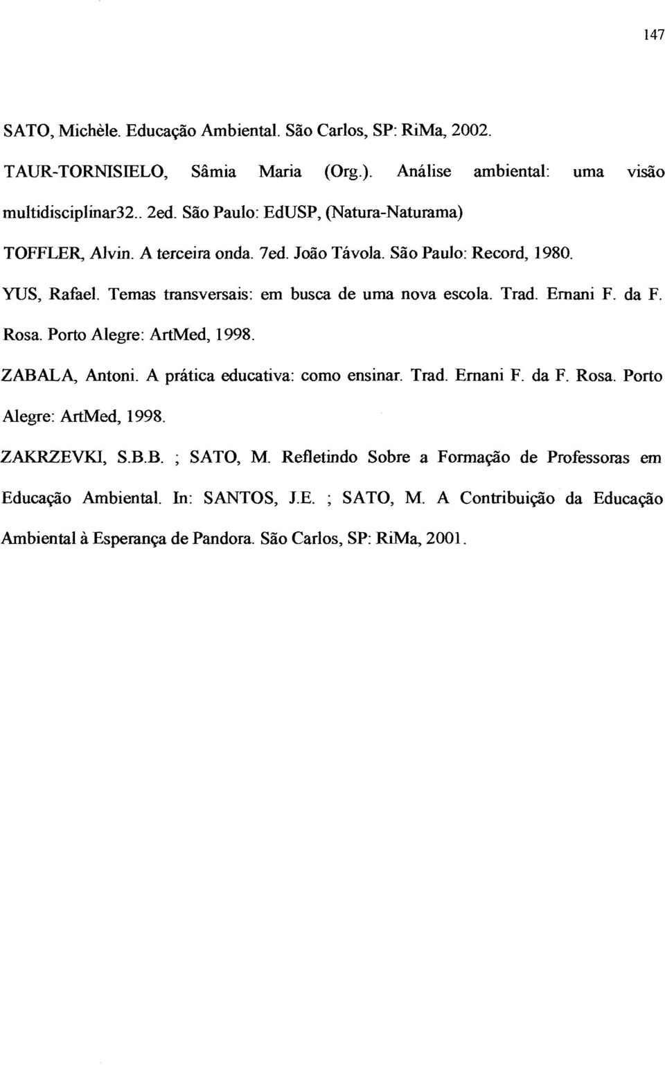 Trad. Ernani F. da F. Rosa. Porto Alegre: ArtMed, 1998. ZABALA, Antoni. A prática educativa: como ensinar. Trad. Ernani F. da F. Rosa. Porto Alegre: ArtMed, 1998. ZAKRZEVKI, S.