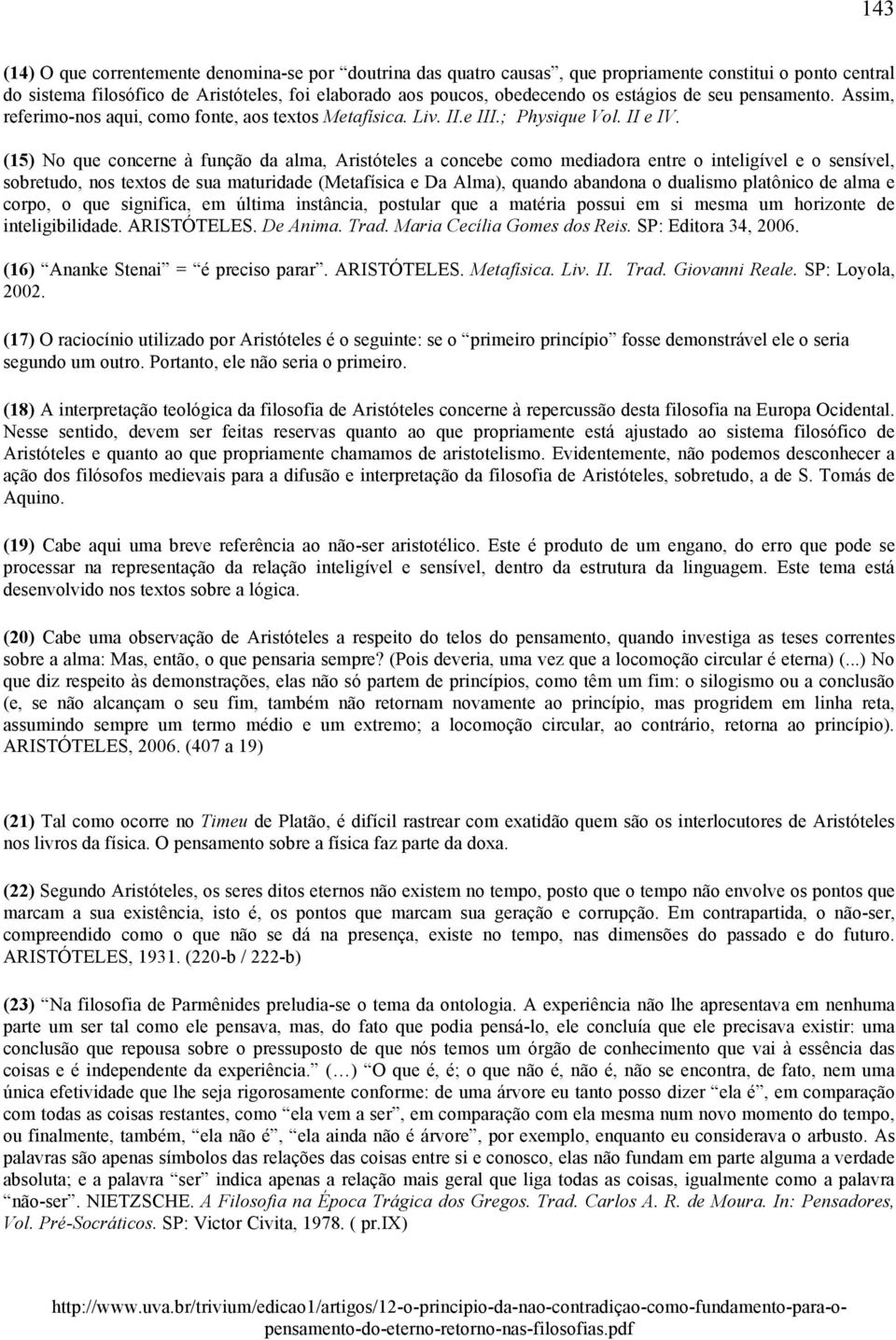 (15) No que concerne à função da alma, Aristóteles a concebe como mediadora entre o inteligível e o sensível, sobretudo, nos textos de sua maturidade (Metafísica e Da Alma), quando abandona o