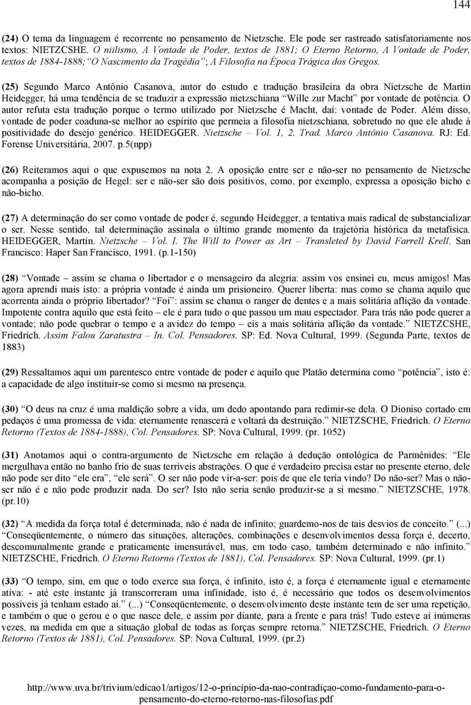 (25) Segundo Marco Antônio Casanova, autor do estudo e tradução brasileira da obra Nietzsche de Martin Heidegger, há uma tendência de se traduzir a expressão nietzschiana Wille zur Macht por vontade