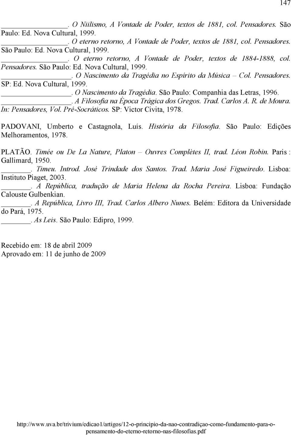 . A Filosofia na Época Trágica dos Gregos. Trad. Carlos A. R. de Moura. In: Pensadores, Vol. Pré-Socráticos. SP: Victor Civita, 1978. PADOVANI, Umberto e Castagnola, Luís. História da Filosofia.