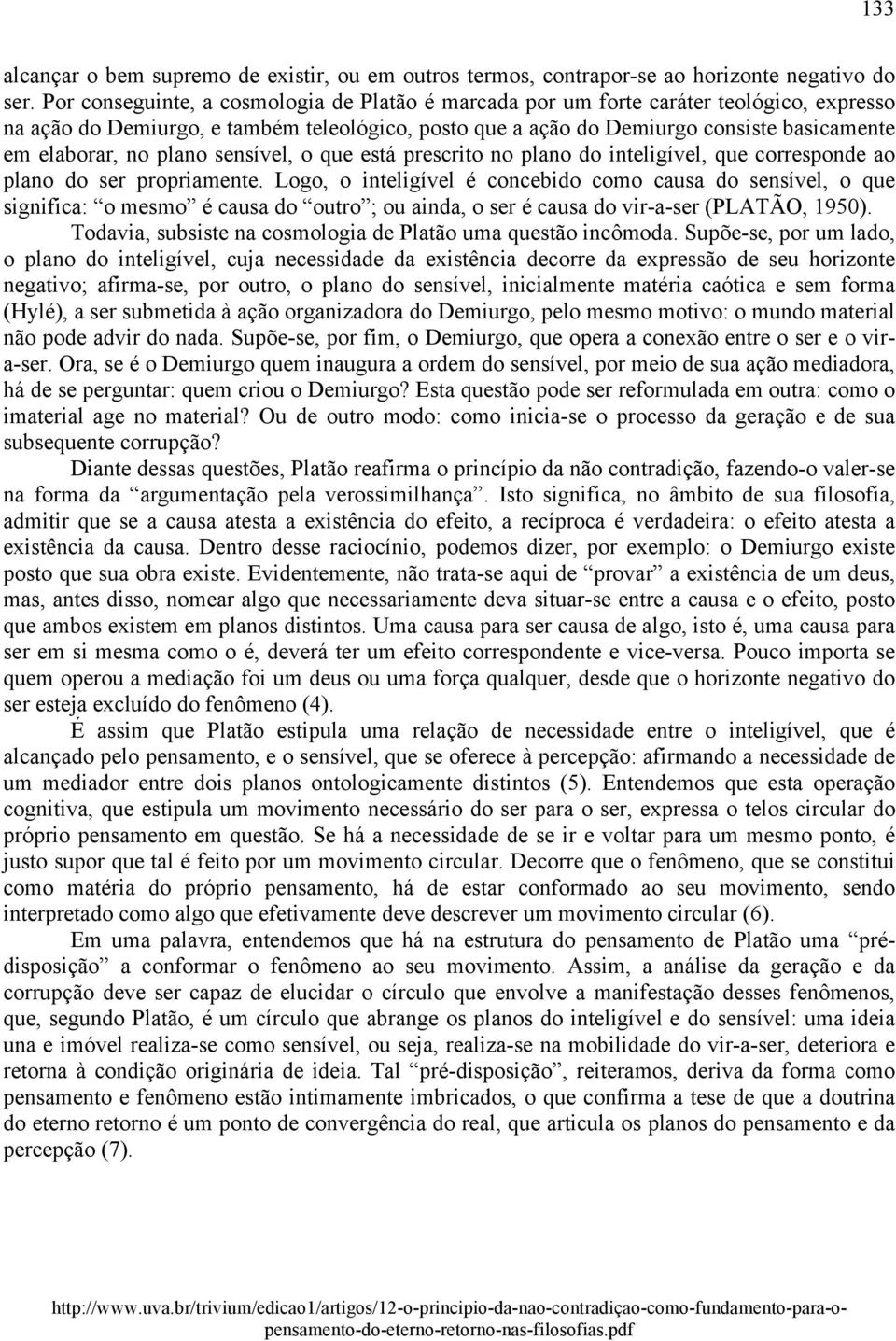 plano sensível, o que está prescrito no plano do inteligível, que corresponde ao plano do ser propriamente.