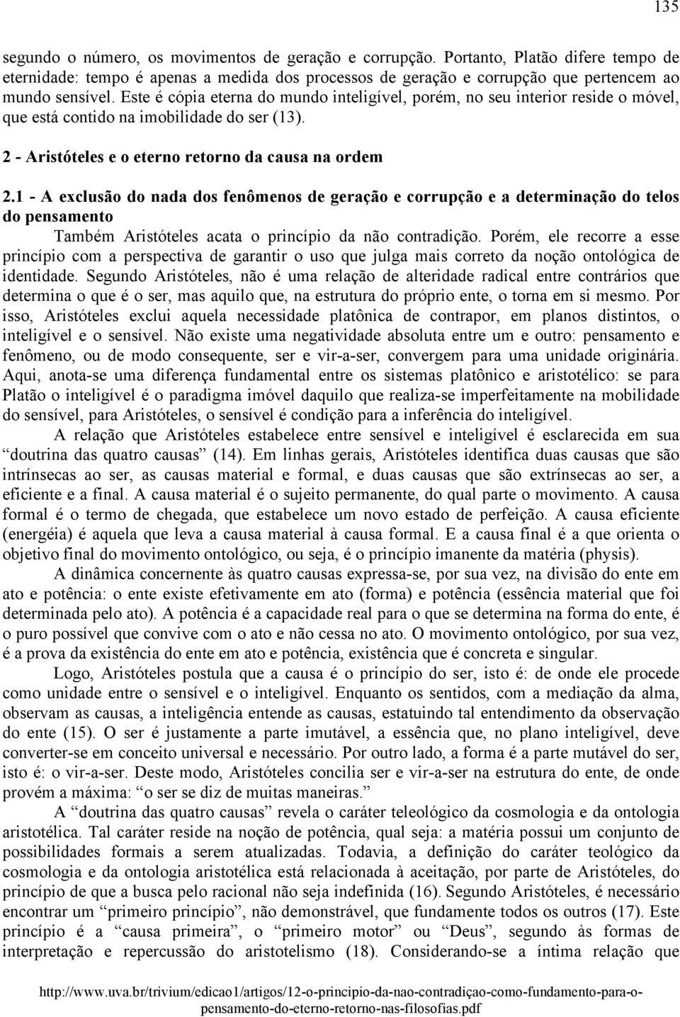 1 - A exclusão do nada dos fenômenos de geração e corrupção e a determinação do telos do pensamento Também Aristóteles acata o princípio da não contradição.