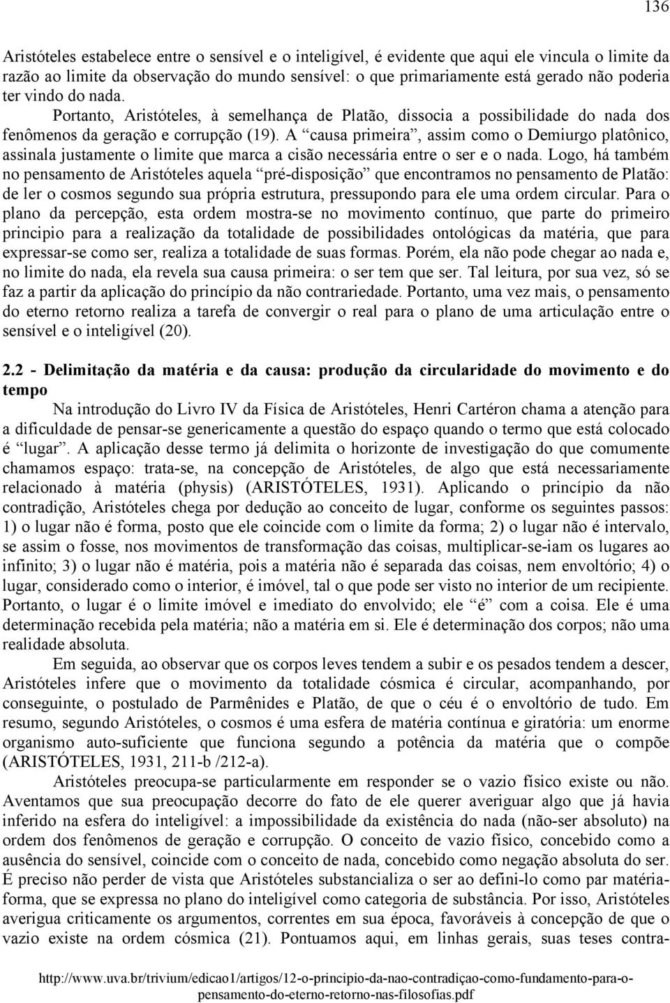 A causa primeira, assim como o Demiurgo platônico, assinala justamente o limite que marca a cisão necessária entre o ser e o nada.