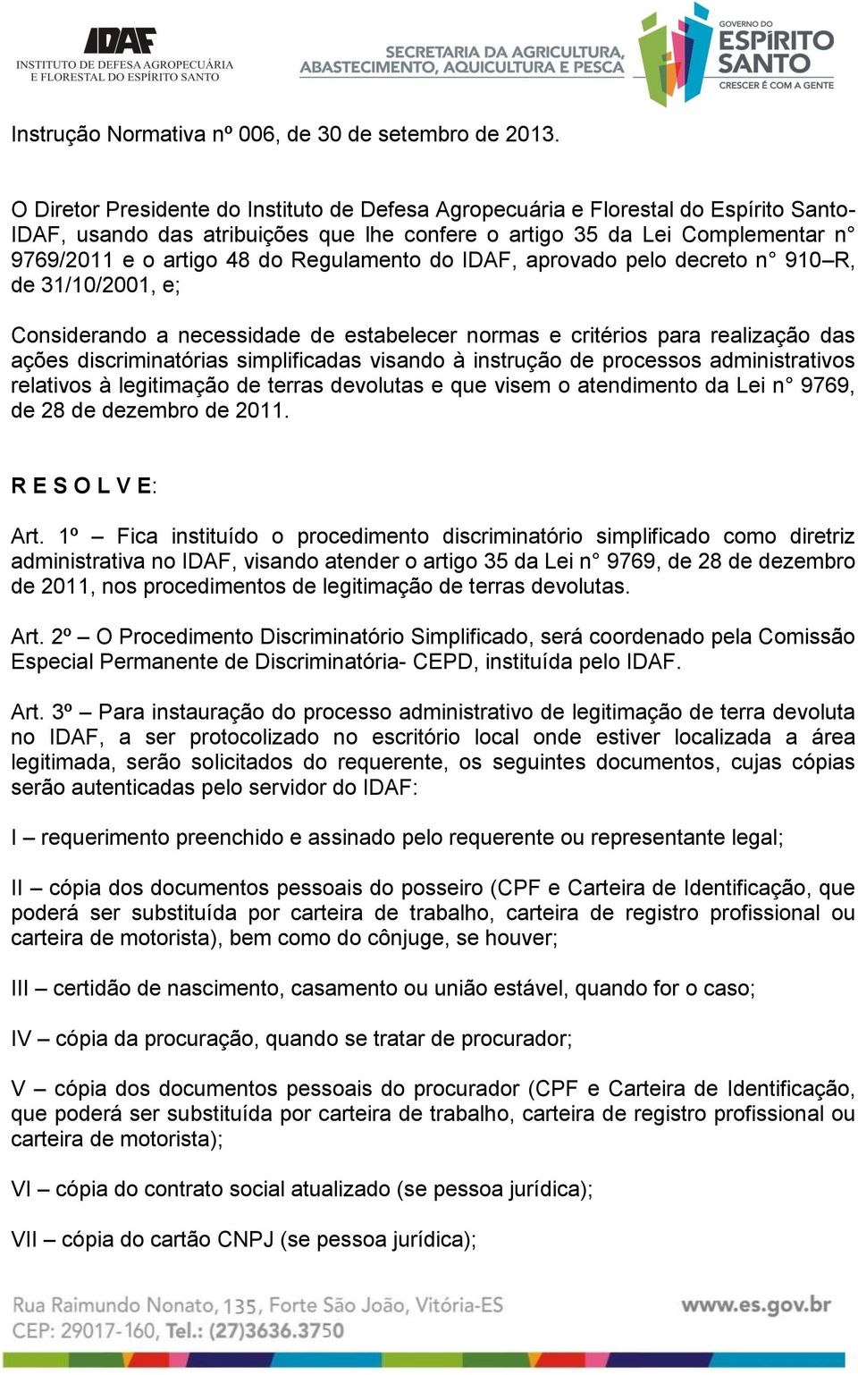 Regulamento do IDAF, aprovado pelo decreto n 910 R, de 31/10/2001, e; Considerando a necessidade de estabelecer normas e critérios para realização das ações discriminatórias simplificadas visando à