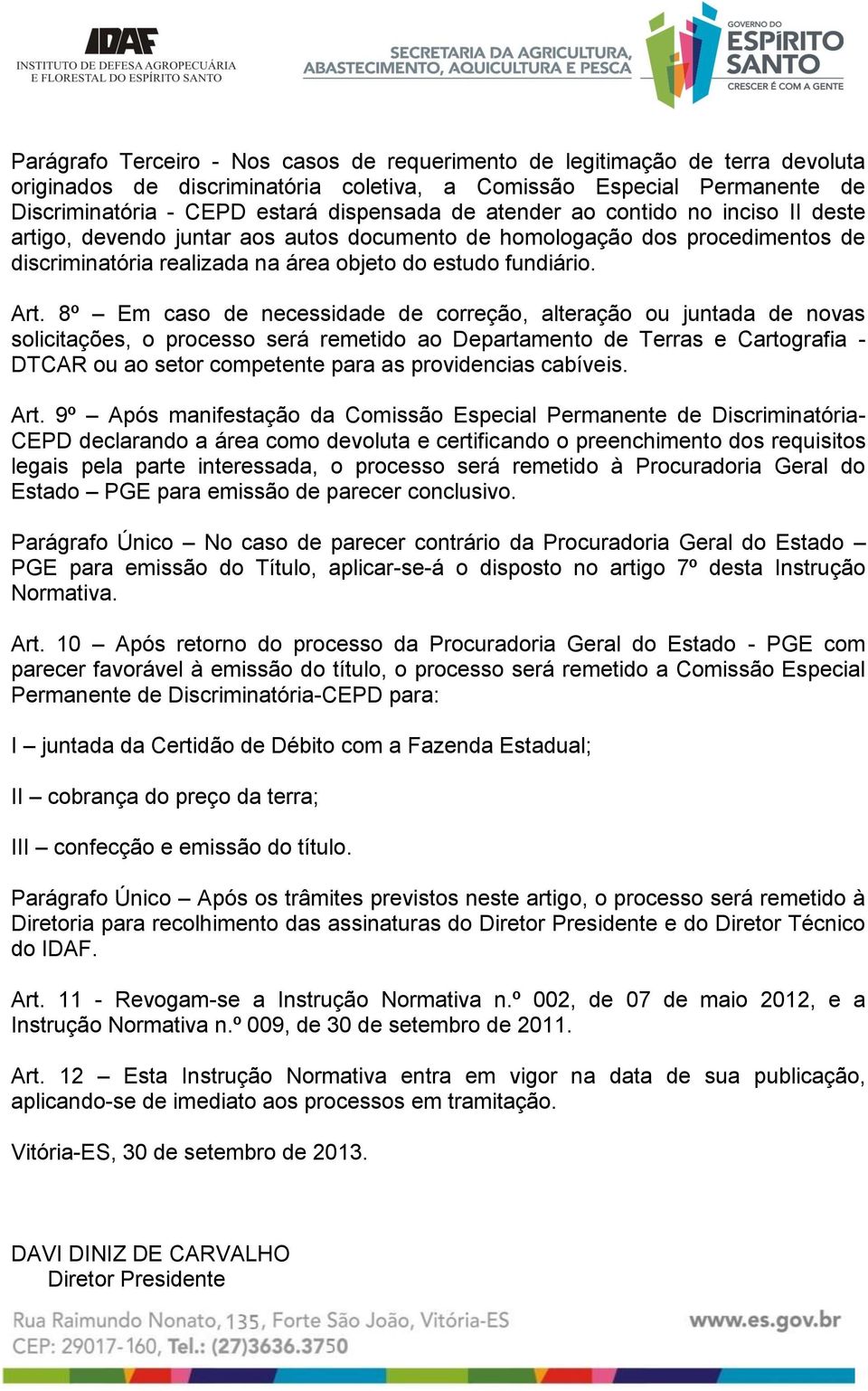 8º Em caso de necessidade de correção, alteração ou juntada de novas solicitações, o processo será remetido ao Departamento de Terras e Cartografia - DTCAR ou ao setor competente para as providencias