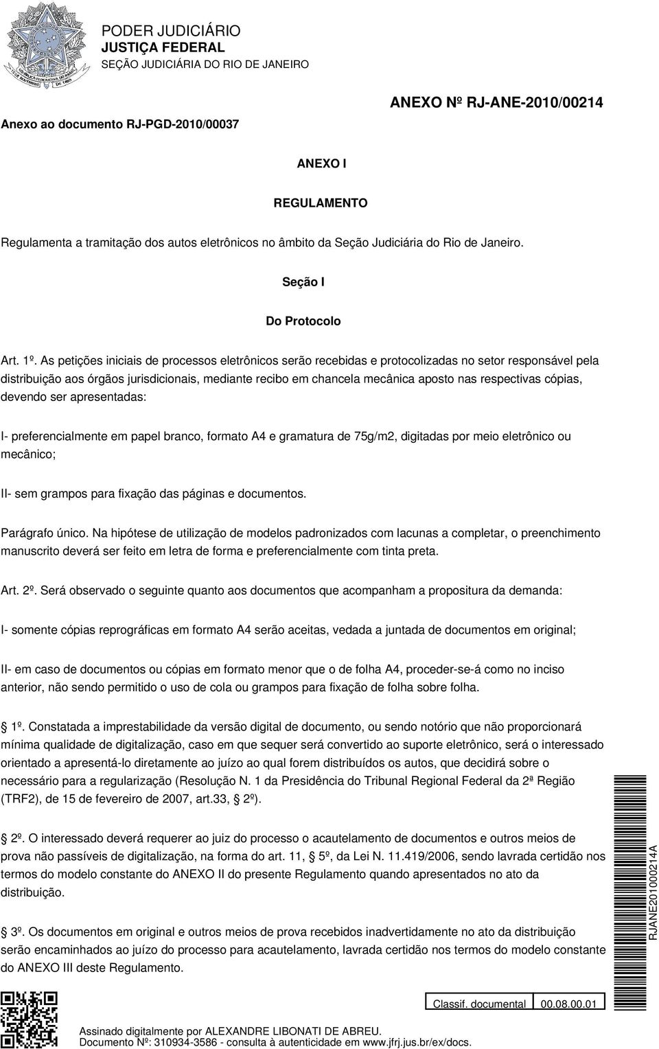 As petições iniciais de processos eletrônicos serão recebidas e protocolizadas no setor responsável pela distribuição aos órgãos jurisdicionais, mediante recibo em chancela mecânica aposto nas