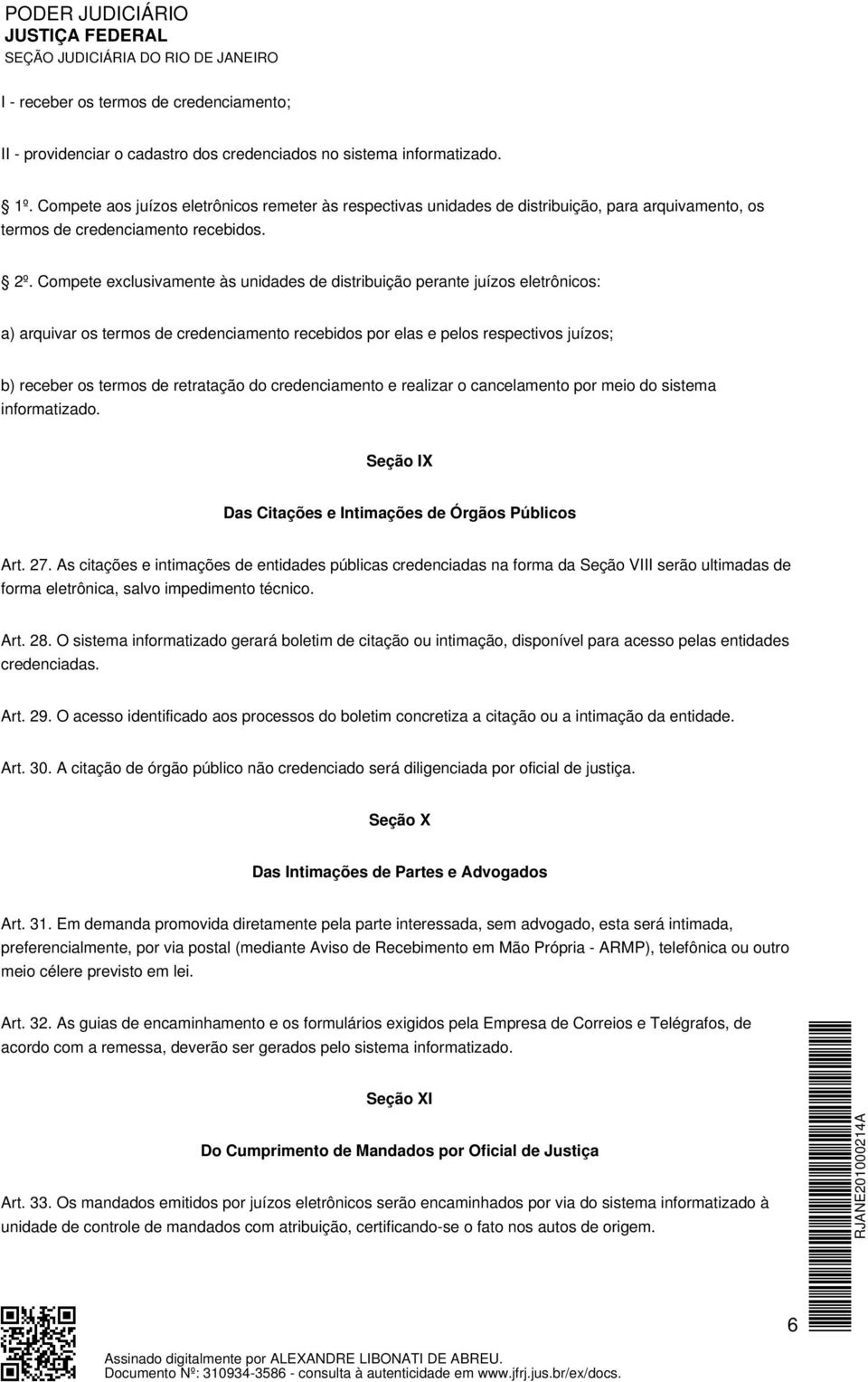 Compete exclusivamente às unidades de distribuição perante juízos eletrônicos: a) arquivar os termos de credenciamento recebidos por elas e pelos respectivos juízos; b) receber os termos de