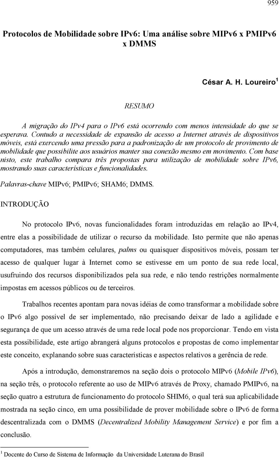 usuários manter sua conexão mesmo em movimento. Com base nisto, este trabalho compara três propostas para utilização de mobilidade sobre IPv6, mostrando suas características e funcionalidades.