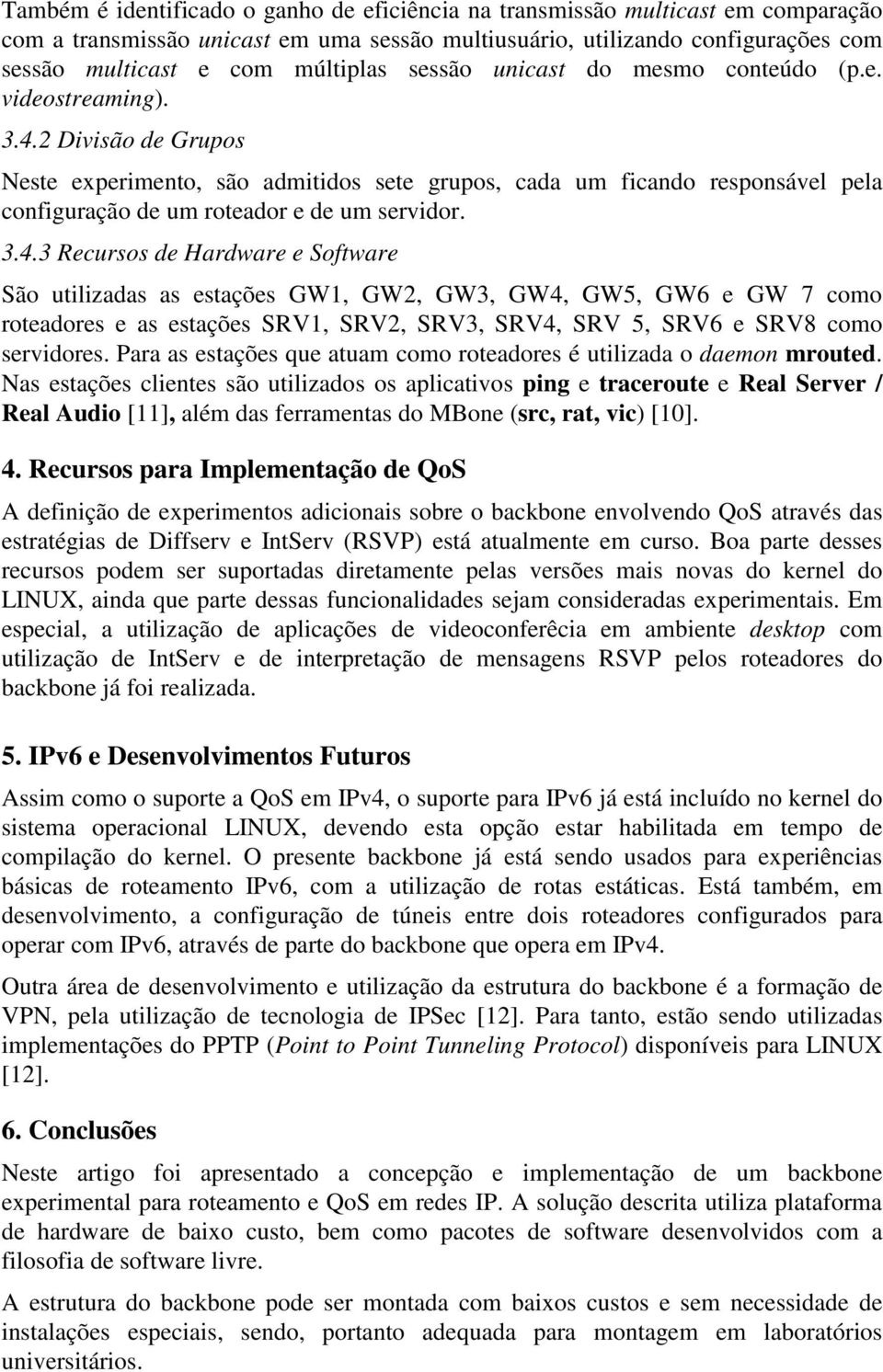 2 Divisão de Grupos Neste experimento, são admitidos sete grupos, cada um ficando responsável pela configuração de um roteador e de um servidor. 3.4.