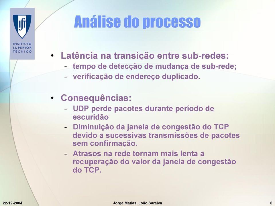 Consequências: - UDP perde pacotes durante período de escuridão - Diminuição da janela de congestão do TCP