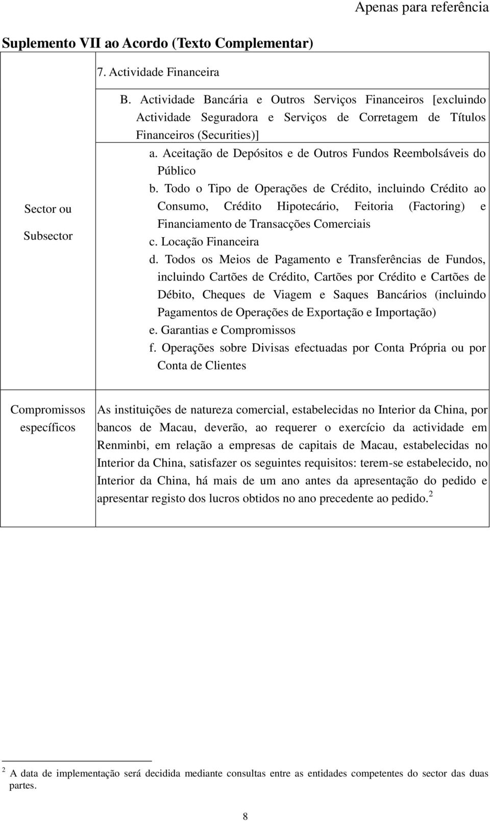 relação a empresas de capitais de Macau, estabelecidas no Interior da China, satisfazer os seguintes requisitos: terem-se estabelecido, no Interior da China, há mais de um ano