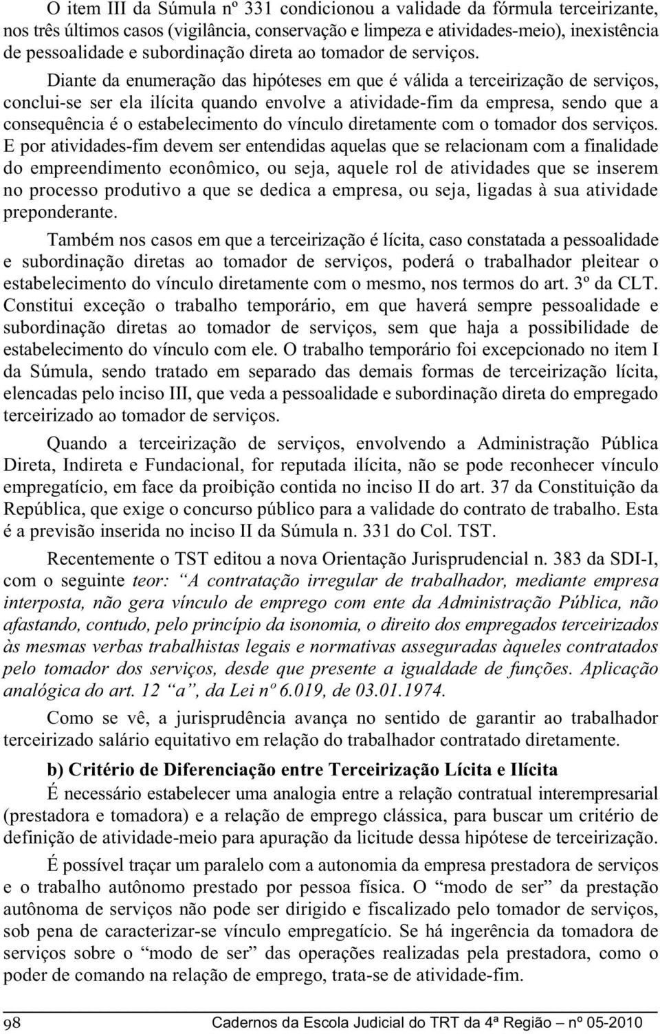 Diante da enumeração das hipóteses em que é válida a terceirização de serviços, conclui-se ser ela ilícita quando envolve a atividade-fim da empresa, sendo que a consequência é o estabelecimento do