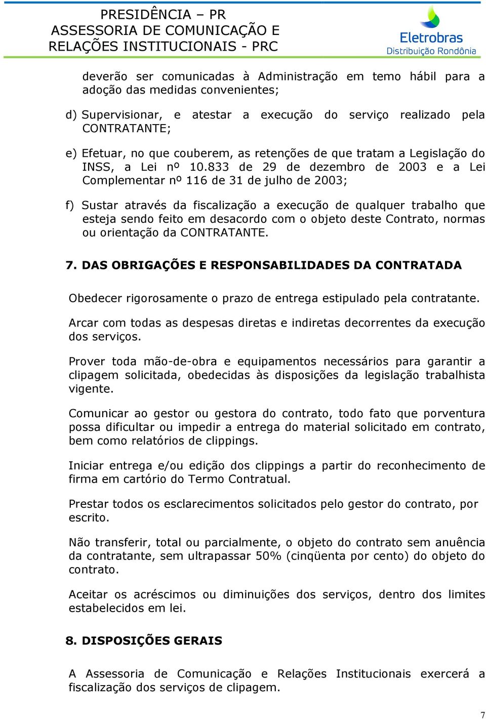 833 de 29 de dezembro de 2003 e a Lei Complementar nº 116 de 31 de julho de 2003; f) Sustar através da fiscalização a execução de qualquer trabalho que esteja sendo feito em desacordo com o objeto