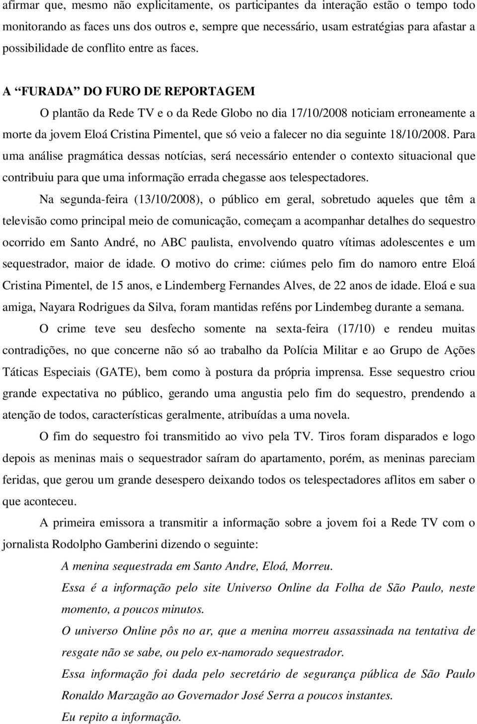 A FURADA DO FURO DE REPORTAGEM O plantão da Rede TV e o da Rede Globo no dia 17/10/2008 noticiam erroneamente a morte da jovem Eloá Cristina Pimentel, que só veio a falecer no dia seguinte 18/10/2008.