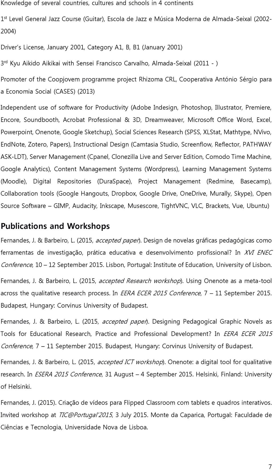 Sérgio para a Economia Social (CASES) (2013) Independent use of software for Productivity (Adobe Indesign, Photoshop, Illustrator, Premiere, Encore, Soundbooth, Acrobat Professional & 3D,