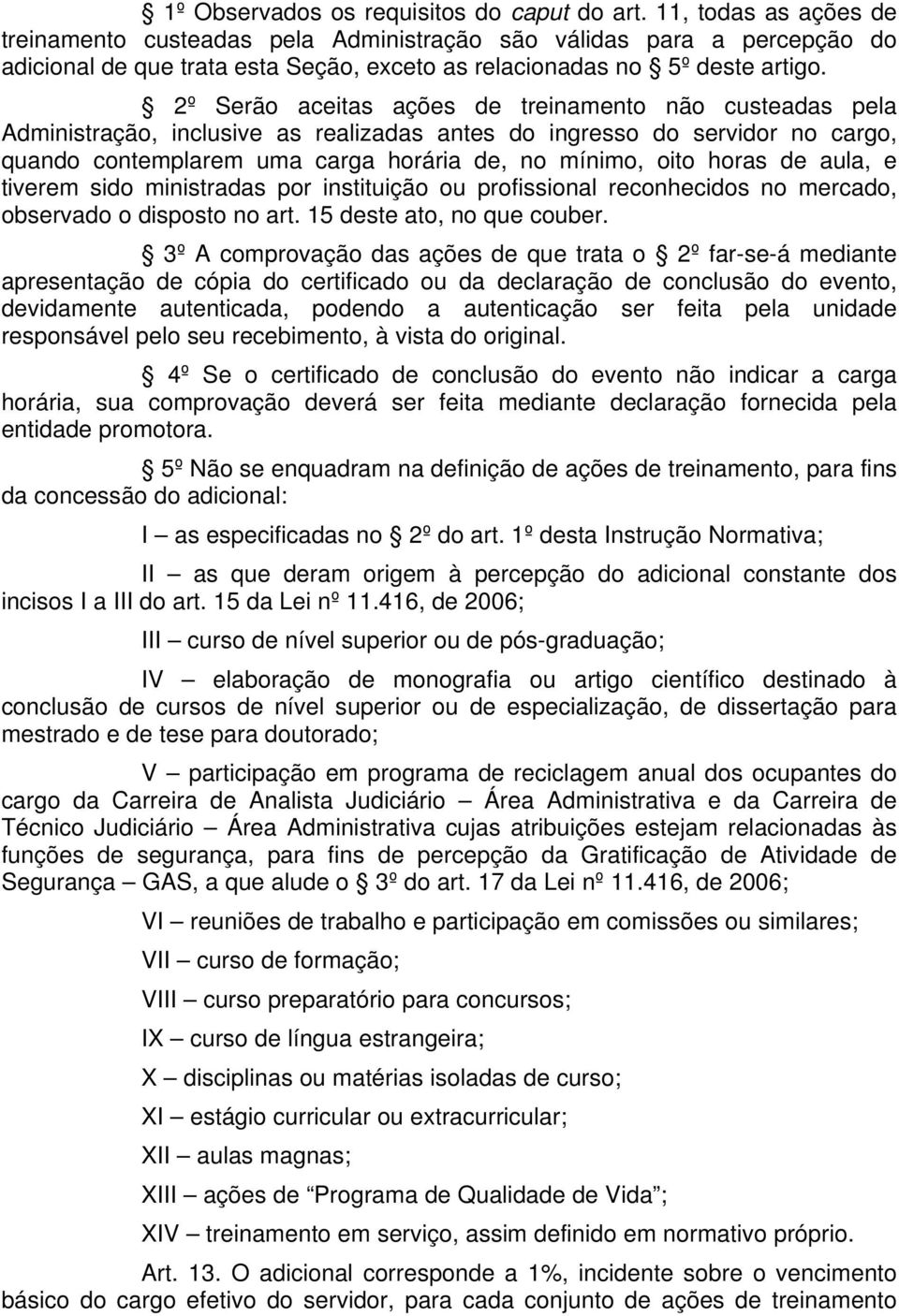 2º Serão aceitas ações de treinamento não custeadas pela Administração, inclusive as realizadas antes do ingresso do servidor no cargo, quando contemplarem uma carga horária de, no mínimo, oito horas