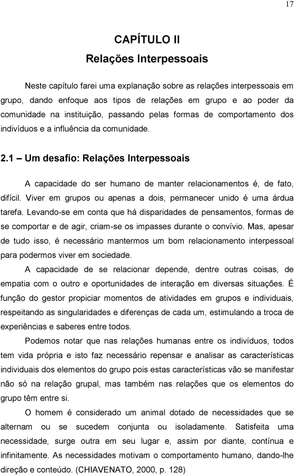 1 Um desafio: Relações Interpessoais A capacidade do ser humano de manter relacionamentos é, de fato, difícil. Viver em grupos ou apenas a dois, permanecer unido é uma árdua tarefa.