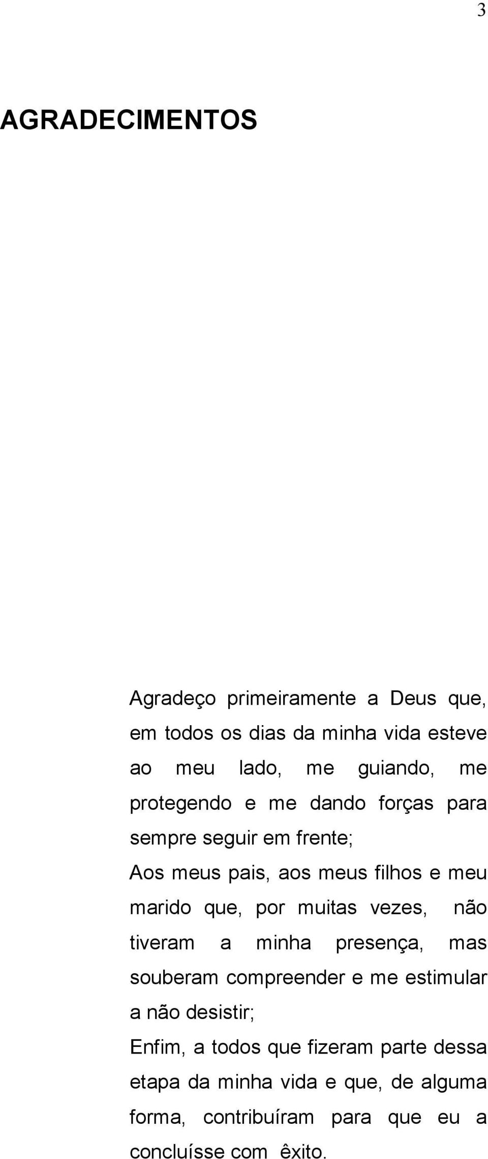 muitas vezes, não tiveram a minha presença, mas souberam compreender e me estimular a não desistir; Enfim, a todos