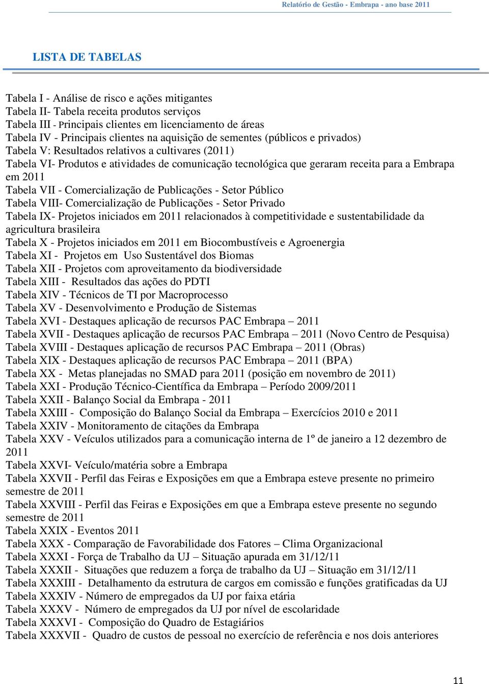 2011 Tabela VII - Comercialização de Publicações - Setor Público Tabela VIII- Comercialização de Publicações - Setor Privado Tabela IX- Projetos iniciados em 2011 relacionados à competitividade e