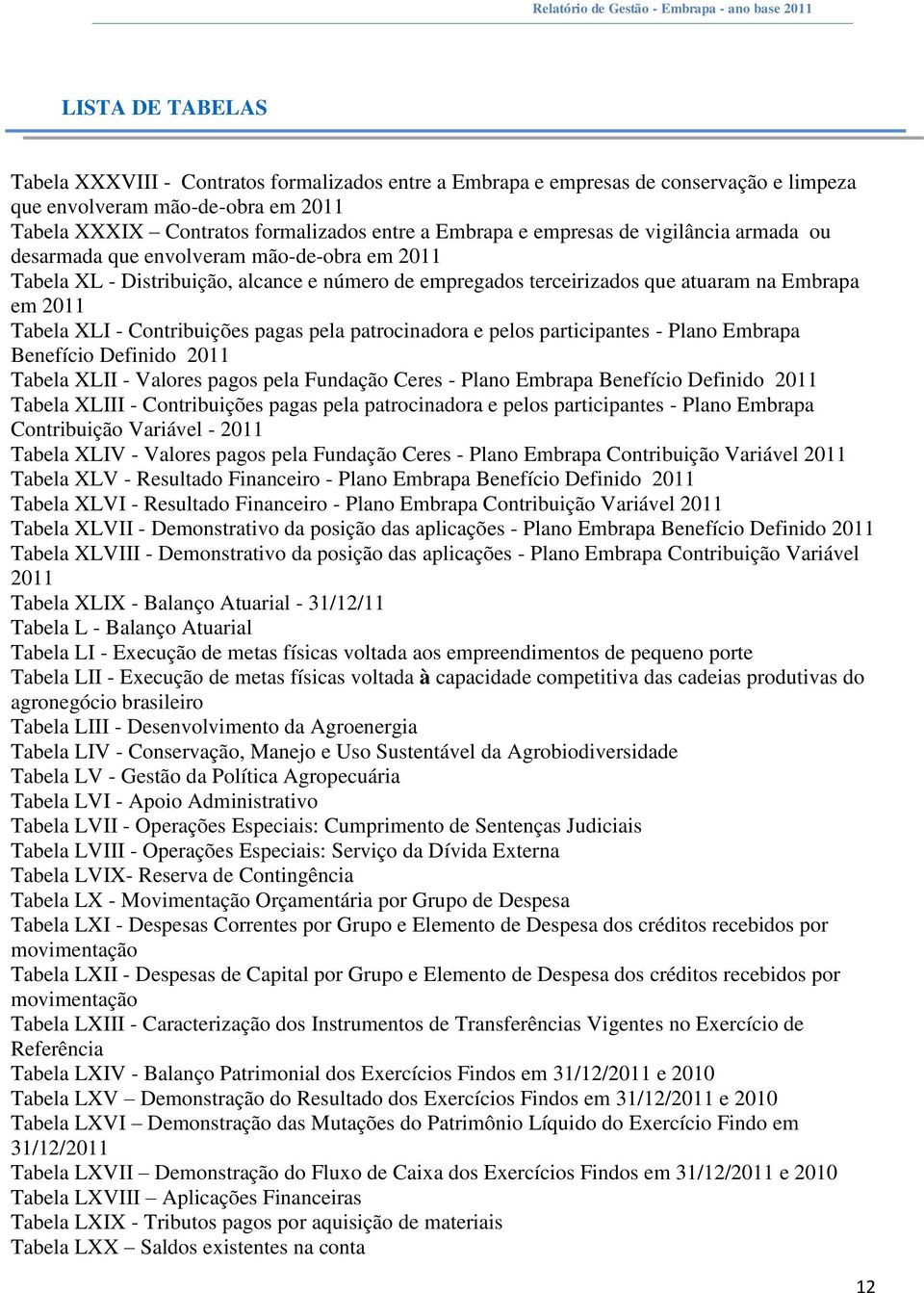 Contribuições pagas pela patrocinadora e pelos participantes - Plano Embrapa Benefício Definido 2011 Tabela XLII - Valores pagos pela Fundação Ceres - Plano Embrapa Benefício Definido 2011 Tabela