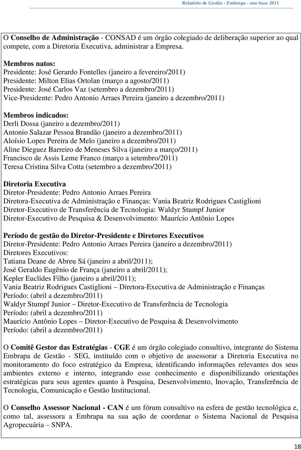 Vice-Presidente: Pedro Antonio Arraes Pereira (janeiro a dezembro/2011) Membros indicados: Derli Dossa (janeiro a dezembro/2011) Antonio Salazar Pessoa Brandão (janeiro a dezembro/2011) Aloísio Lopes