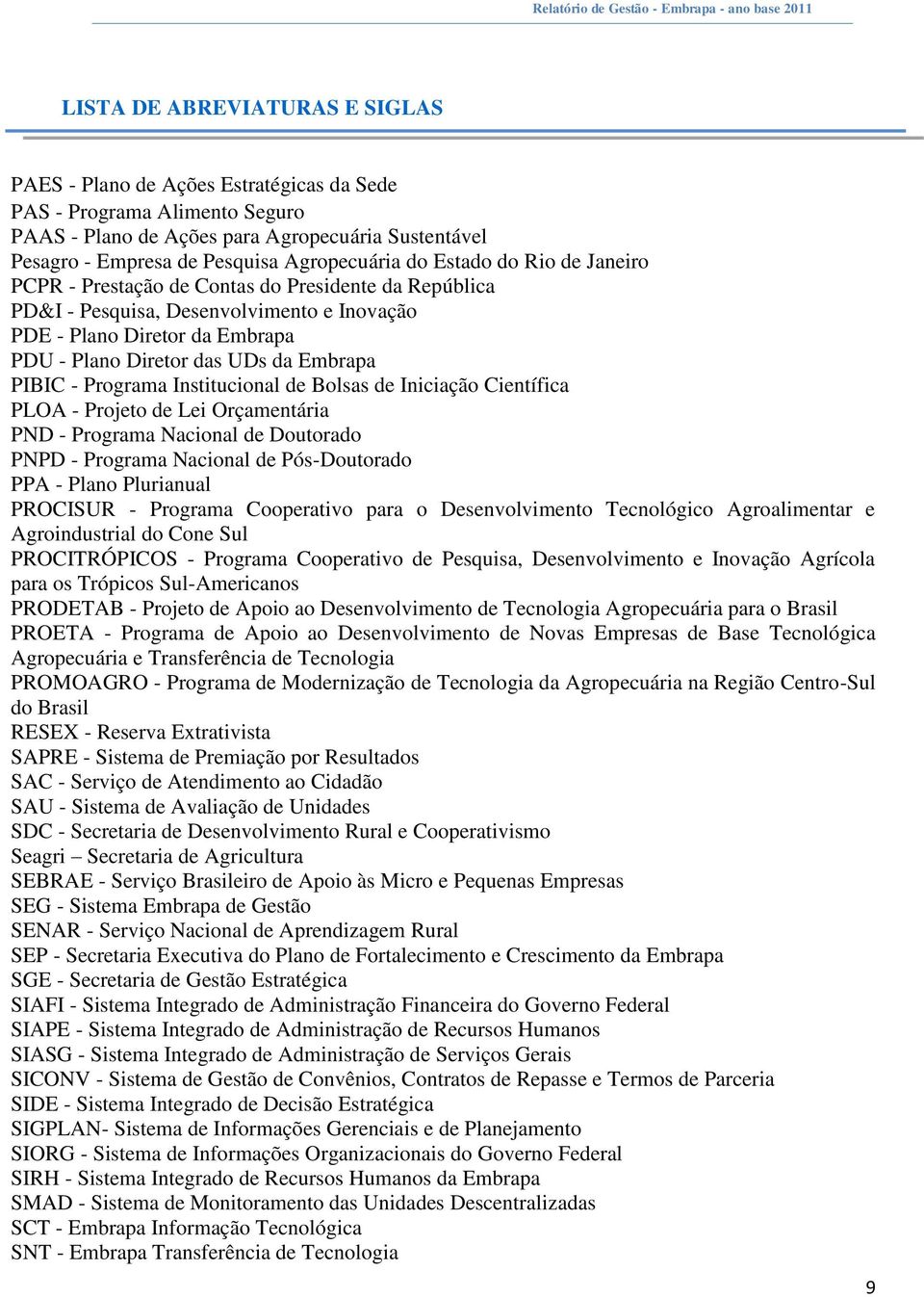 PIBIC - Programa Institucional de Bolsas de Iniciação Científica PLOA - Projeto de Lei Orçamentária PND - Programa Nacional de Doutorado PNPD - Programa Nacional de Pós-Doutorado PPA - Plano