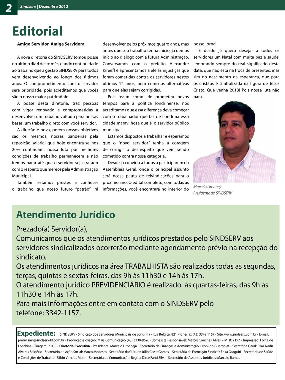 A posse desta diretoria, traz pessoas com vigor renovado e comprometidas a desenvolver um trabalho voltado para nossas bases, um trabalho direto com você servidor.