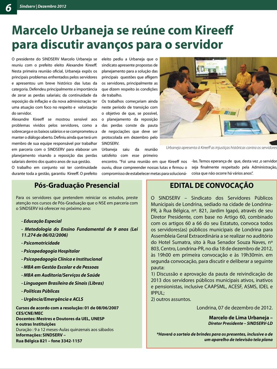 Defendeu principalmente a importância de zerar as perdas salariais; da continuidade da reposição da inflação e da nova administração ter uma atuação com foco no respeito e valorização do servidor.