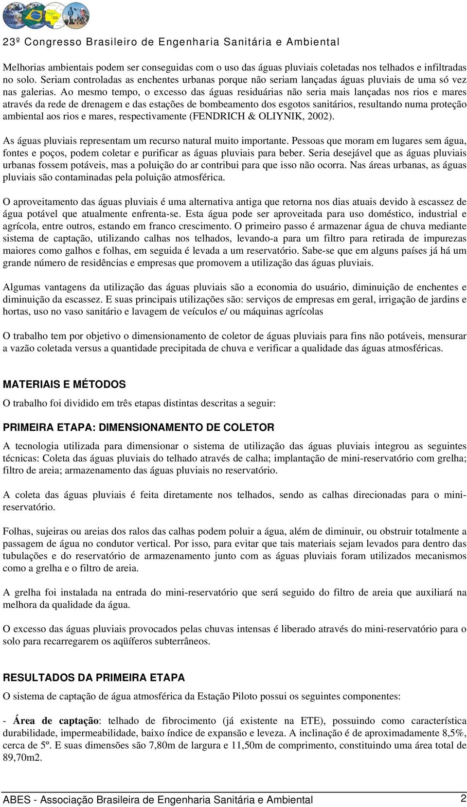 Ao mesmo tempo, o excesso das águas residuárias não seria mais lançadas nos rios e mares através da rede de drenagem e das estações de bombeamento dos esgotos sanitários, resultando numa proteção