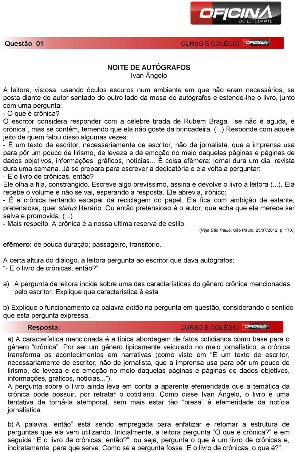 O escritor considera responder com a célebre tirada de Rubem Braga, se não é aguda, é crônica, mas se contém, temendo que ela não goste da brincadeira. (.