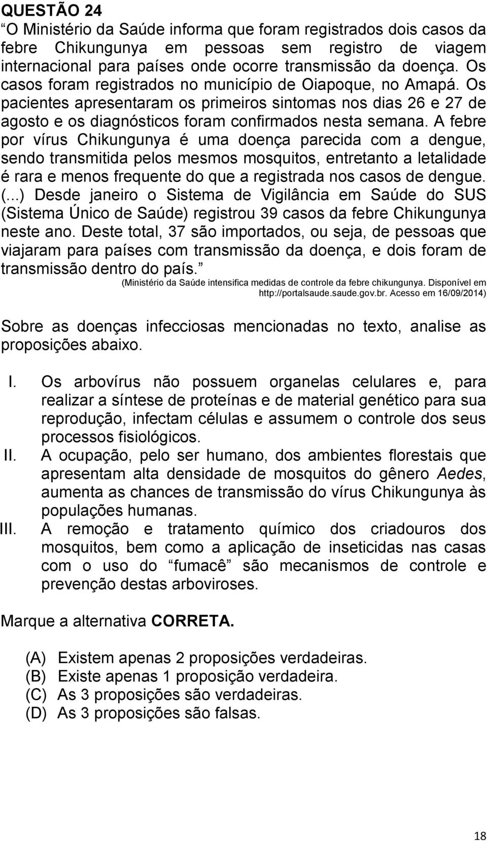 A febre por vírus Chikungunya é uma doença parecida com a dengue, sendo transmitida pelos mesmos mosquitos, entretanto a letalidade é rara e menos frequente do que a registrada nos casos de dengue. (.