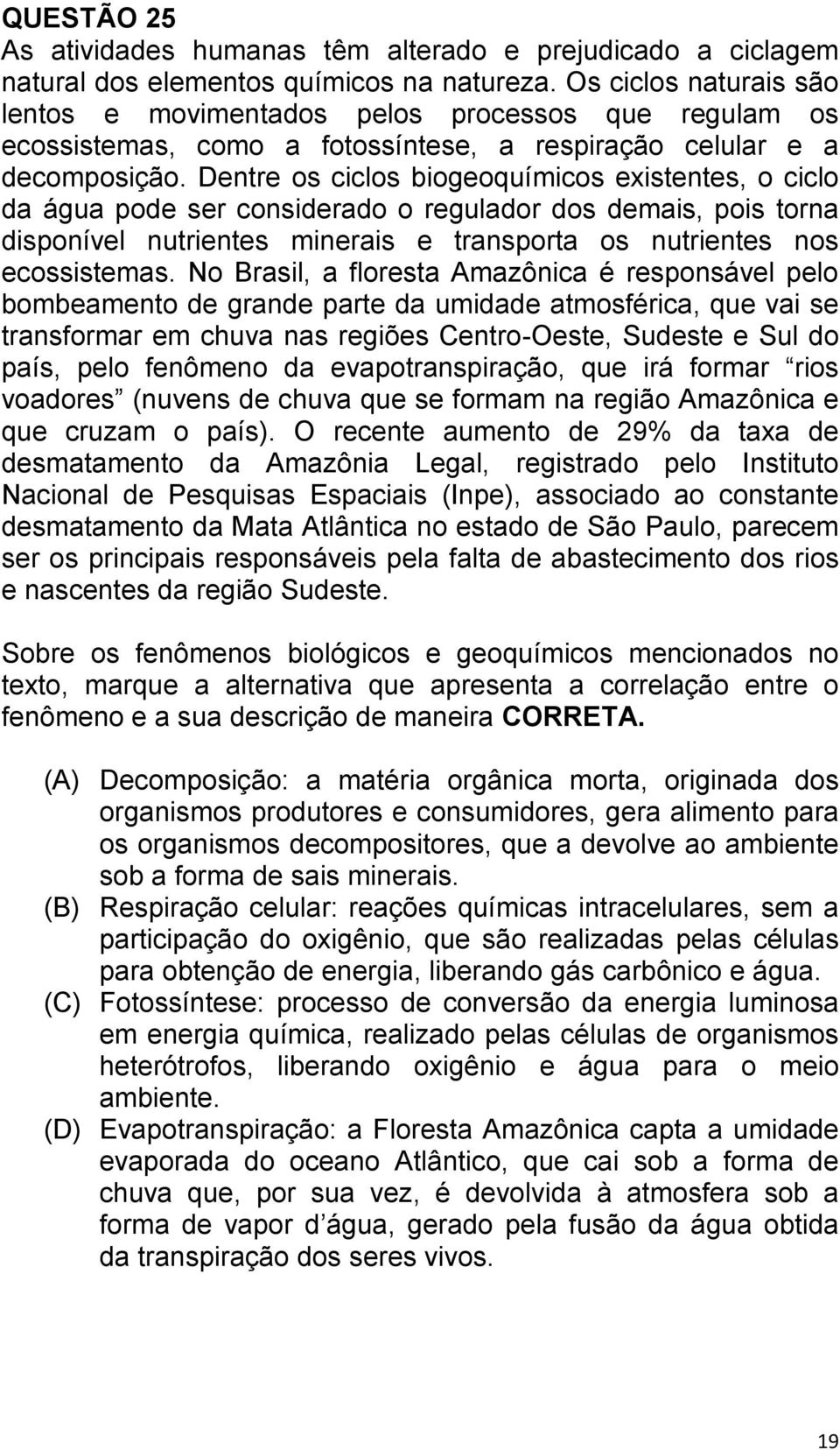 Dentre os ciclos biogeoquímicos existentes, o ciclo da água pode ser considerado o regulador dos demais, pois torna disponível nutrientes minerais e transporta os nutrientes nos ecossistemas.