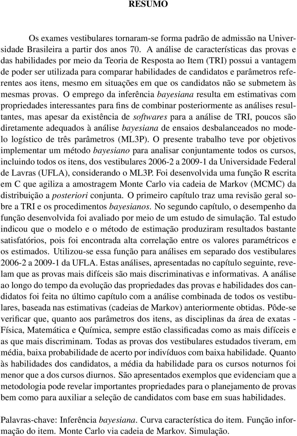 referentes aos itens, mesmo em situações em que os candidatos não se submetem às mesmas provas.