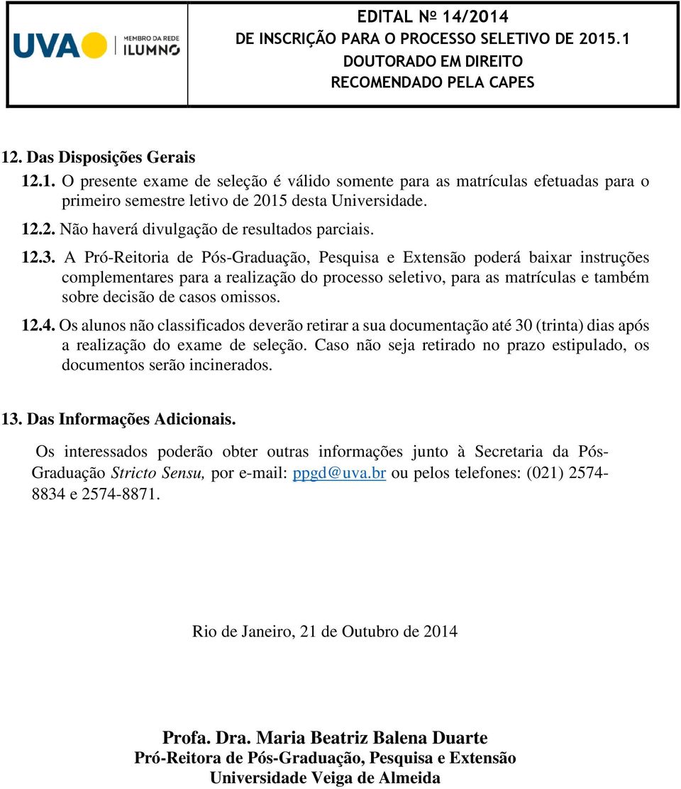 12.4. Os alunos não classificados deverão retirar a sua documentação até 30 (trinta) dias após a realização do exame de seleção.