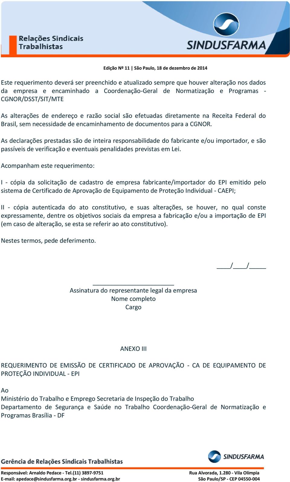 As declarações prestadas são de inteira responsabilidade do fabricante e/ou importador, e são passíveis de verificação e eventuais penalidades previstas em Lei.