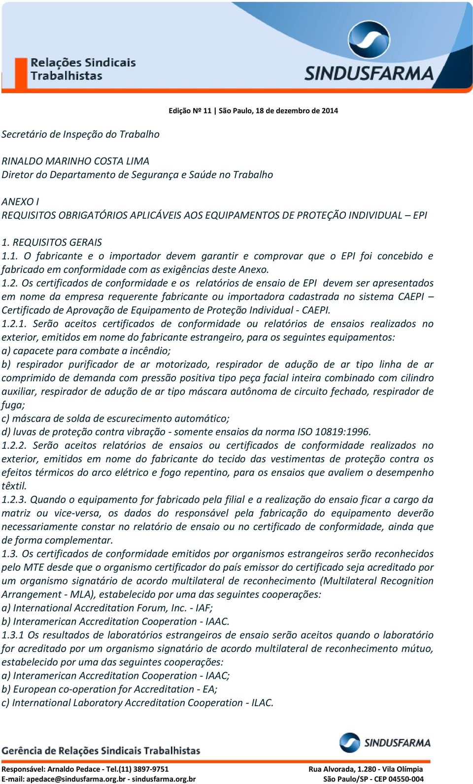 Os certificados de conformidade e os relatórios de ensaio de EPI devem ser apresentados em nome da empresa requerente fabricante ou importadora cadastrada no sistema CAEPI Certificado de Aprovação de