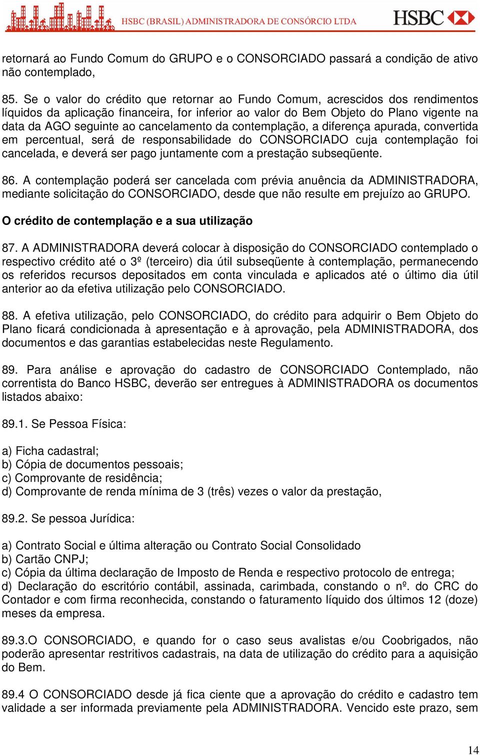 cancelamento da contemplação, a diferença apurada, convertida em percentual, será de responsabilidade do CONSORCIADO cuja contemplação foi cancelada, e deverá ser pago juntamente com a prestação