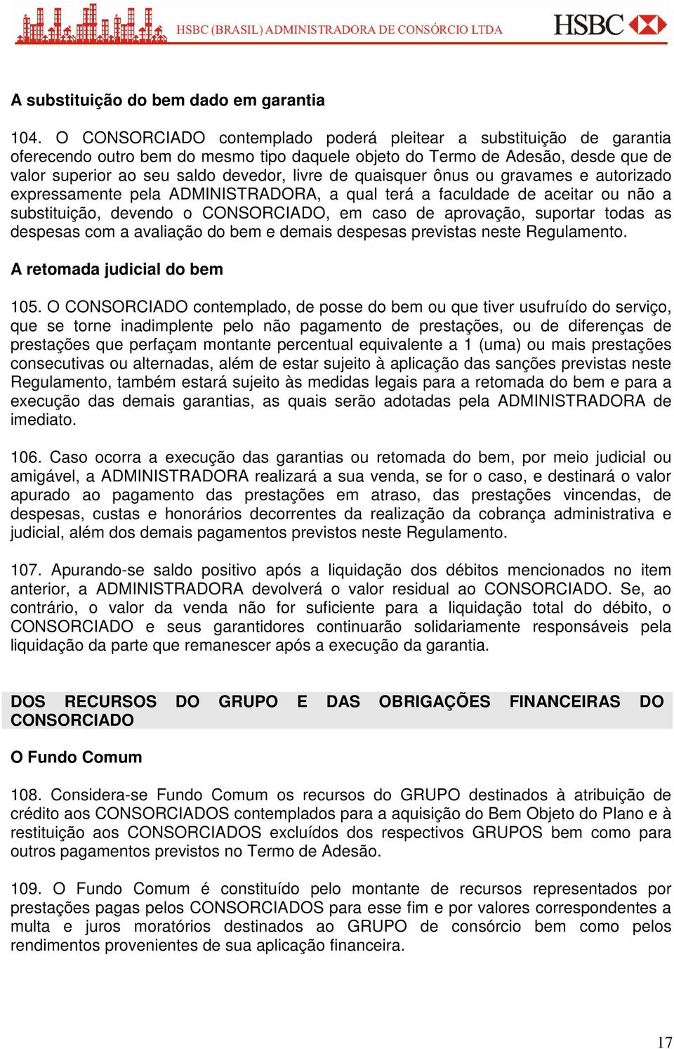 quaisquer ônus ou gravames e autorizado expressamente pela ADMINISTRADORA, a qual terá a faculdade de aceitar ou não a substituição, devendo o CONSORCIADO, em caso de aprovação, suportar todas as