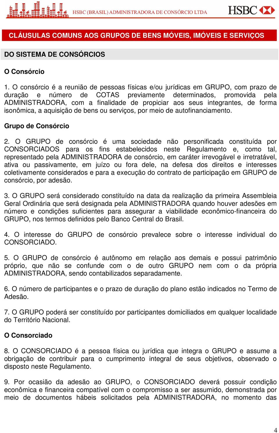 seus integrantes, de forma isonômica, a aquisição de bens ou serviços, por meio de autofinanciamento. Grupo de Consórcio 2.