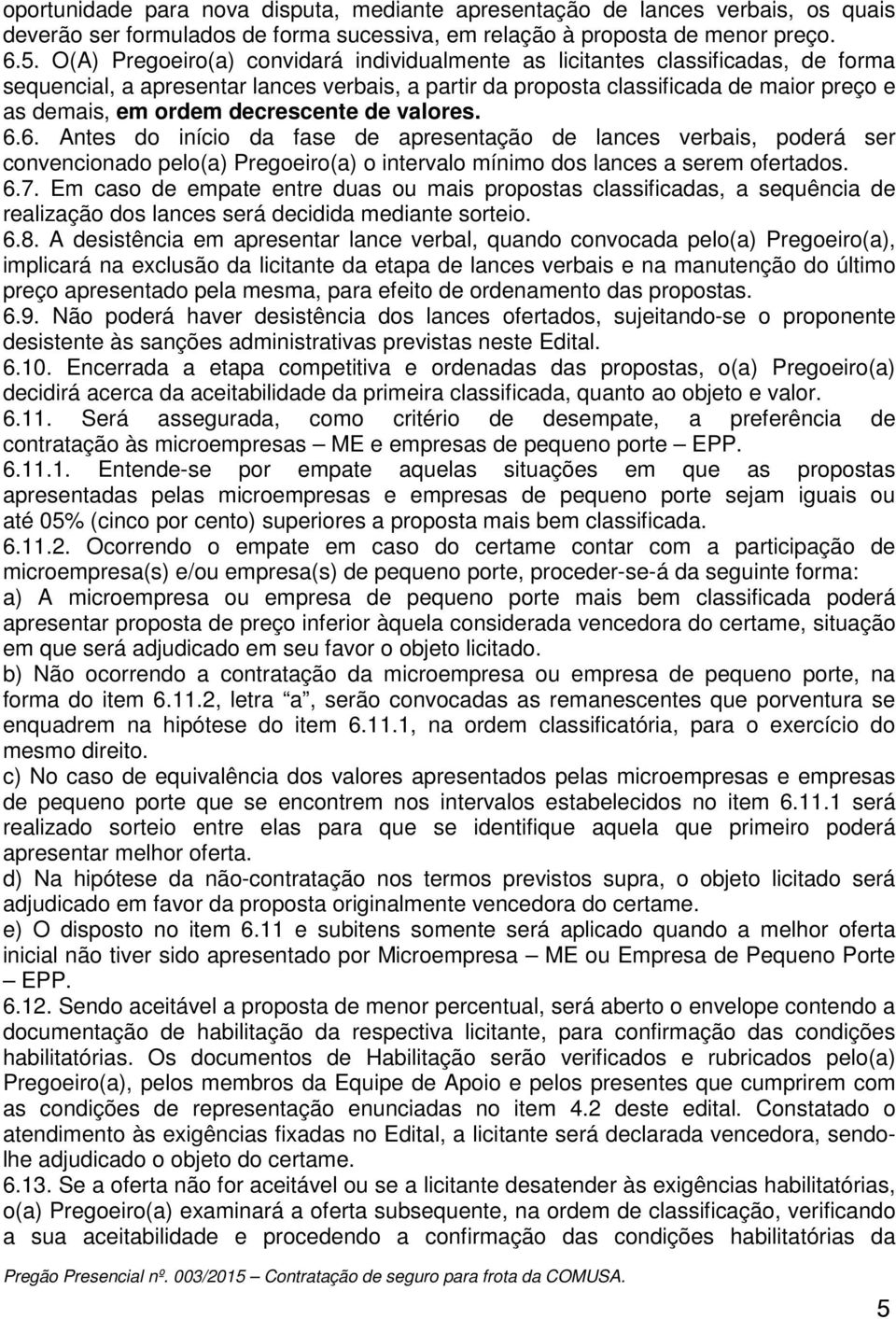 decrescente de valores. 6.6. Antes do início da fase de apresentação de lances verbais, poderá ser convencionado pelo(a) Pregoeiro(a) o intervalo mínimo dos lances a serem ofertados. 6.7.