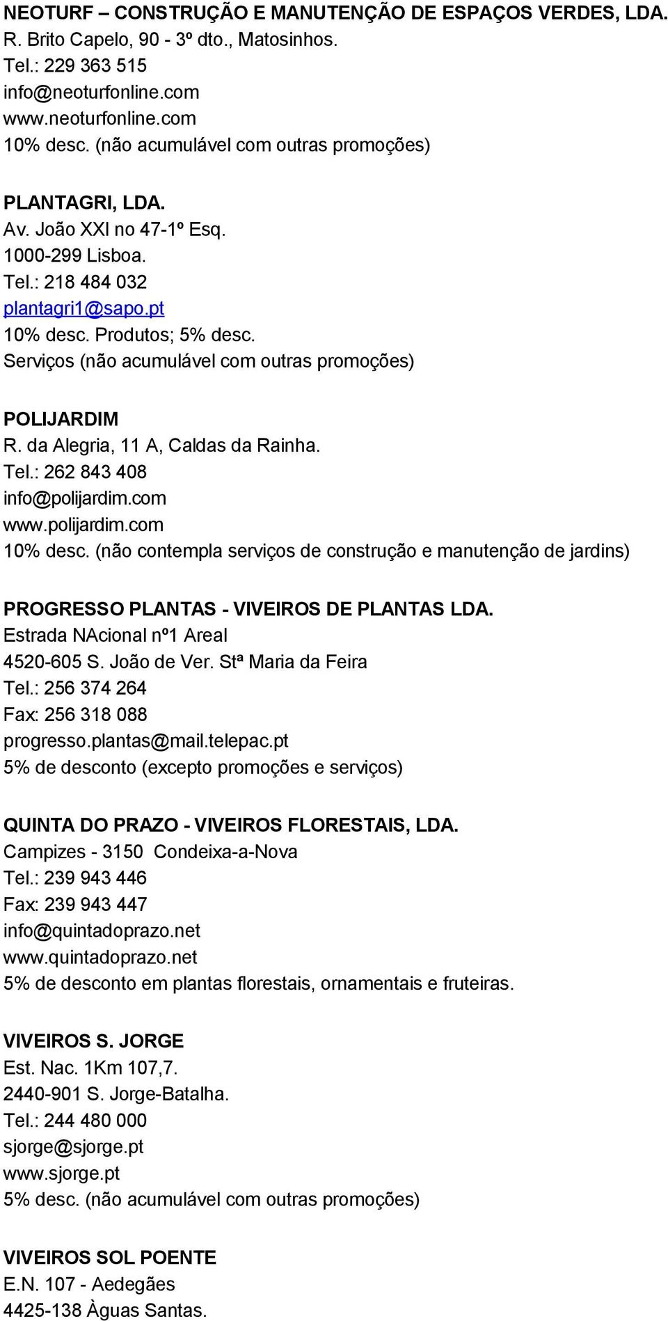 Serviços (não acumulável com outras promoções) POLIJARDIM R. da Alegria, 11 A, Caldas da Rainha. Tel.: 262 843 408 info@polijardim.com www.polijardim.com 10% desc.