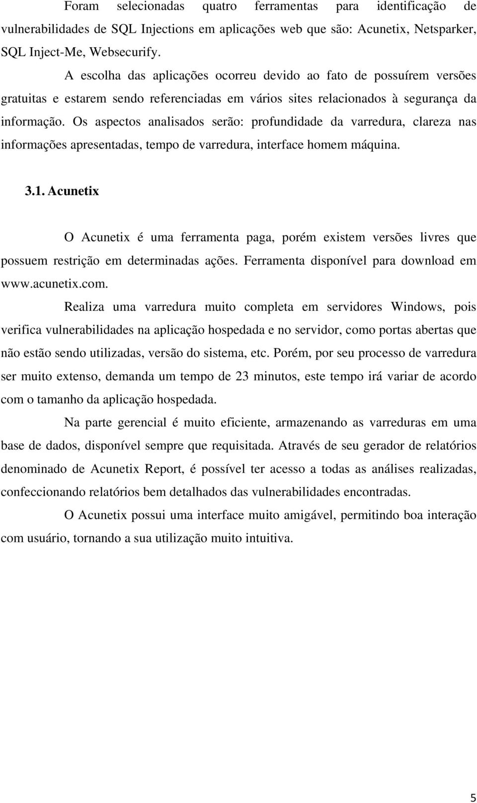 Os aspectos analisados serão: profundidade da varredura, clareza nas informações apresentadas, tempo de varredura, interface homem máquina. 3.1.