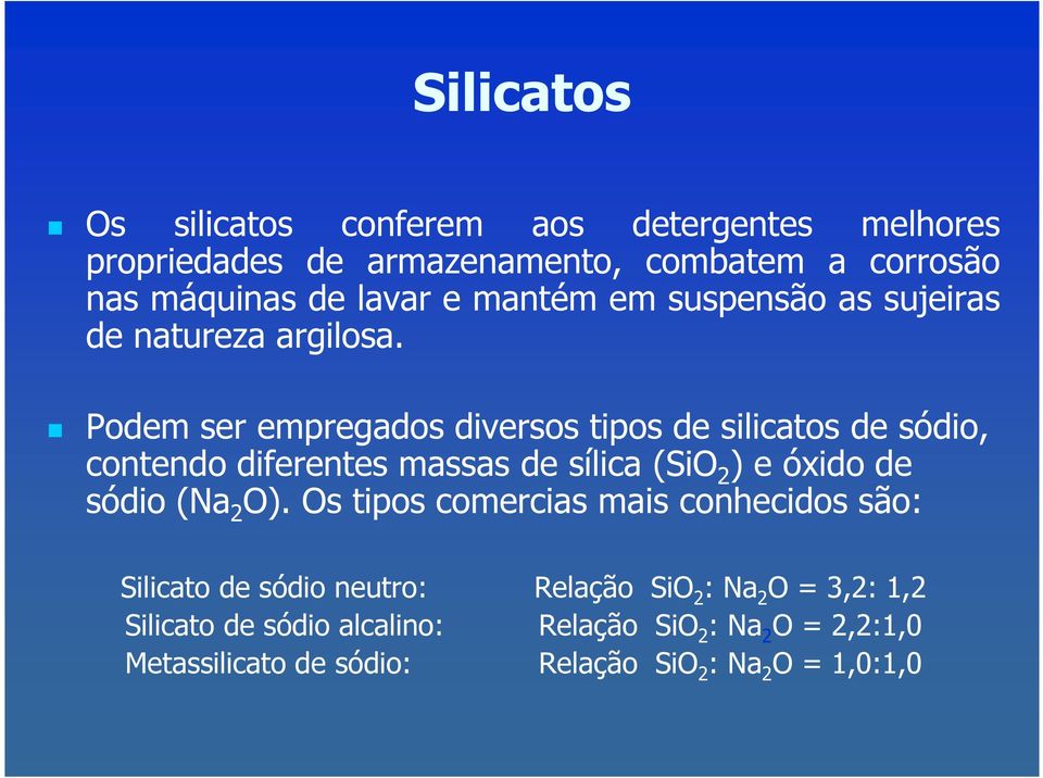 Podem ser empregados diversos tipos de silicatos de sódio, contendo diferentes massas de sílica (SiO 2 ) e óxido de sódio (Na 2 O).