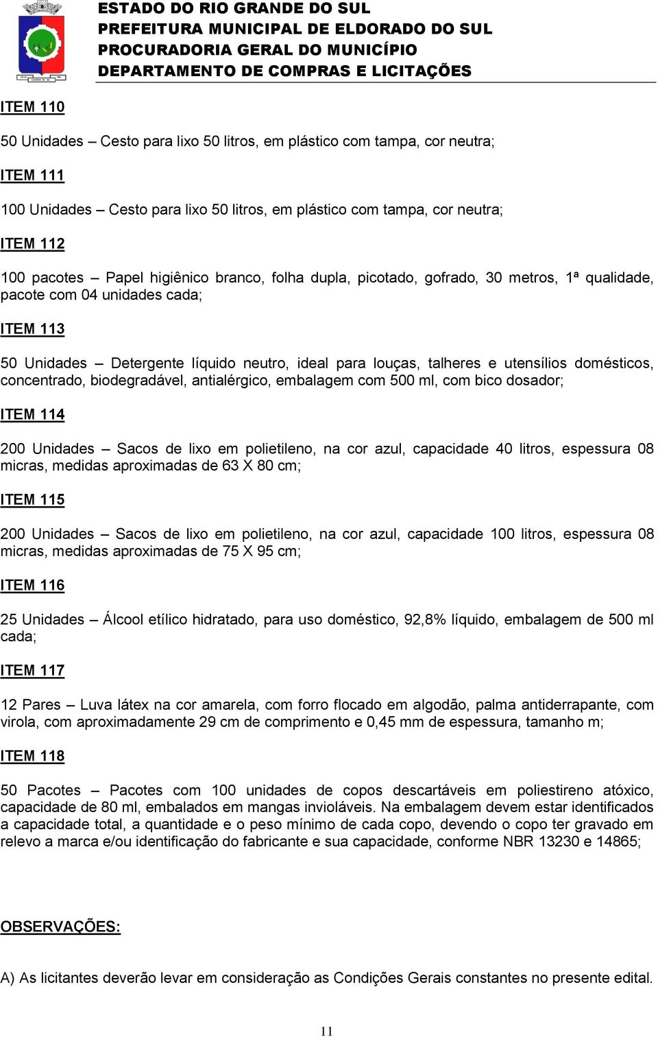 domésticos, concentrado, biodegradável, antialérgico, embalagem com 500 ml, com bico dosador; ITEM 114 200 Unidades Sacos de lixo em polietileno, na cor azul, capacidade 40 litros, espessura 08