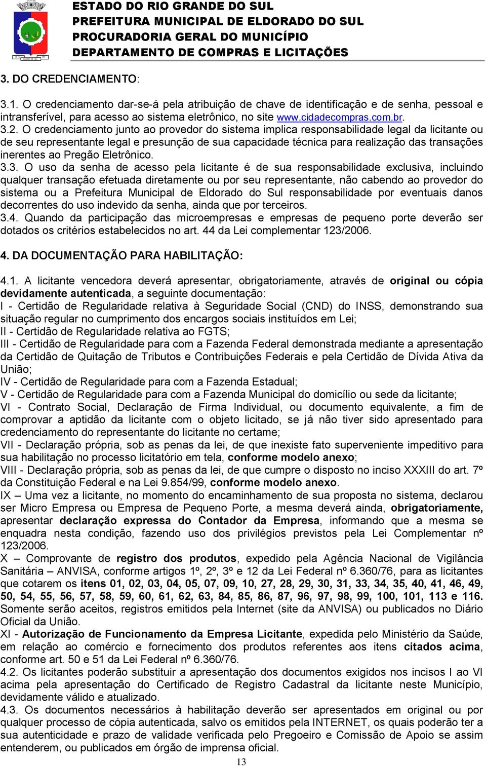 O credenciamento junto ao provedor do sistema implica responsabilidade legal da licitante ou de seu representante legal e presunção de sua capacidade técnica para realização das transações inerentes