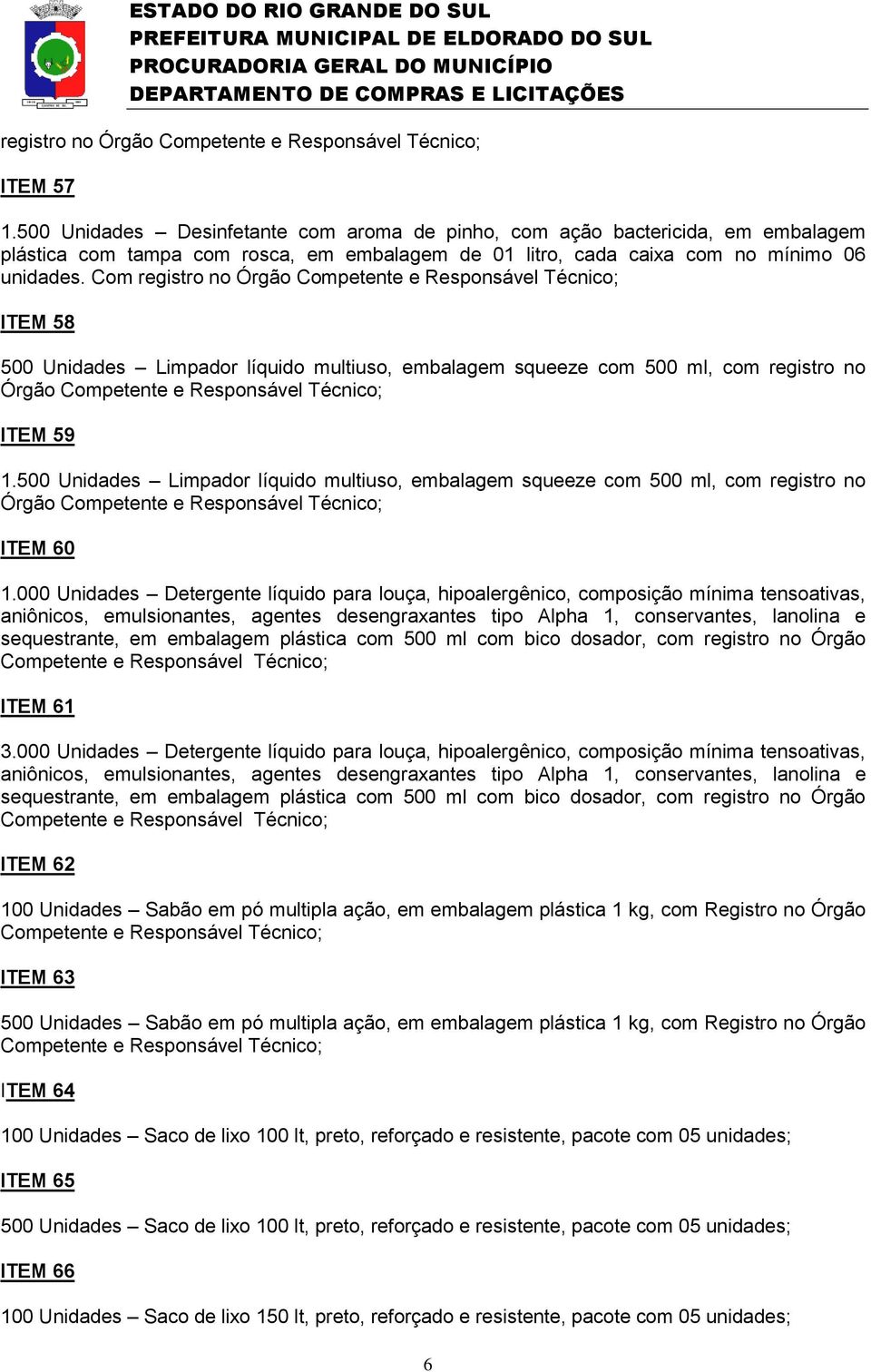 Com registro no Órgão Competente e Responsável Técnico; ITEM 58 500 Unidades Limpador líquido multiuso, embalagem squeeze com 500 ml, com registro no Órgão Competente e Responsável Técnico; ITEM 59 1.