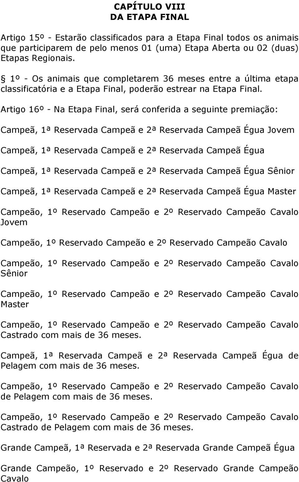 Artigo 16º - Na Etapa Final, será conferida a seguinte premiação: Campeã, 1ª Reservada Campeã e 2ª Reservada Campeã Égua Jovem Campeã, 1ª Reservada Campeã e 2ª Reservada Campeã Égua Campeã, 1ª